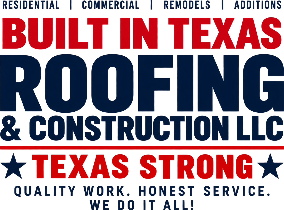 Built in Texas Roofing & Construction LLC. Residential, Commercial, Remodels, Additions. Texas Strong. Quality Work. Honest Service. We Do It All.